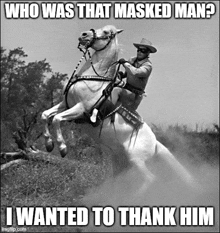 a man riding a horse with the caption who was that masked man