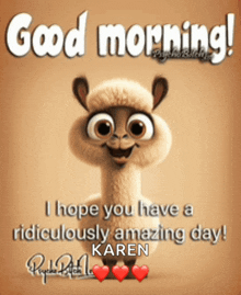 a picture of a cartoon llama with the words good morning i hope you have a ridiculously amazing day karen