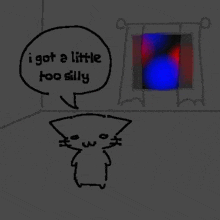 a drawing of a cat that says i got a little too silly