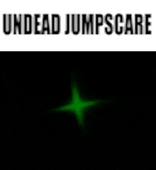 a black background with the words `` undead jumpscare '' and a green star in the middle .