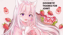 a drawing of a girl with a cat ear and a cake with strawberries and the words goodbye thanks for join