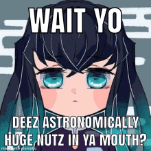 a picture of a girl with blue eyes and a caption that says wait yo deez astronomically huge nutz in ya mouth