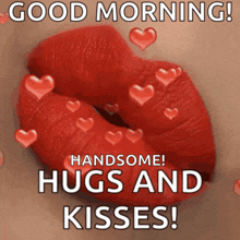 a picture of a woman 's lips with hearts and the words " good morning handsome hugs and kisses ! "