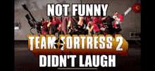 a poster for team fortress 2 that says " not funny team fortress 2 did n't laugh "