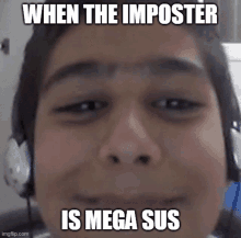 a close up of a person 's face with a caption that says `` when the imposter is mega sus ''