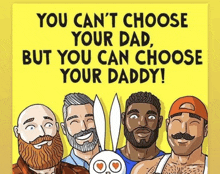 a poster that says you can 't choose your dad but you can choose your daddy !