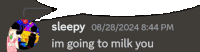 a speech bubble that says sleepy 08/28/2021 8:44 pm im going to milk you