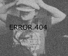 a black and white photo of a person with the words error 404 .