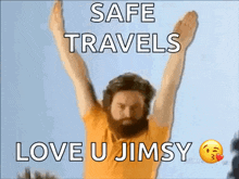 a man with a beard is holding his arms in the air with the words safe travels love u jimsy below him