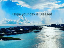 a picture of a body of water with the words hope your day is blessed above it