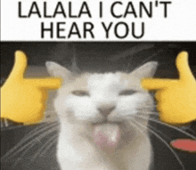 a cat with its tongue hanging out and fingers pointing at it with the words " lalala i can 't hear you " above it