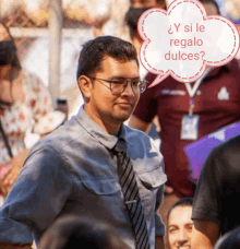 a man with glasses and a speech bubble that says y si le regalo dulces on it