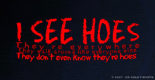 a poster that says i see hoes in red letters