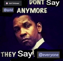 a picture of a man with the words " dont say anymore they say " on it