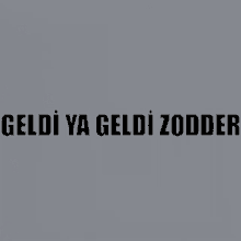 a gray background with the words geldi ya geldi zodder written in black