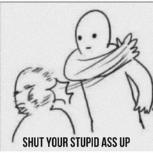 a drawing of a man slapping another man with the words shut your stupid ass up underneath