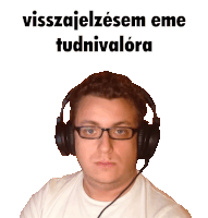 a man wearing glasses and headphones with the words visszajelzesem eme tudnivalora above him