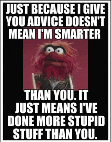 a poster with a muppet saying just because i give you advice