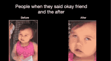 a before and after picture of a baby with the words people when they said okay friend and the after