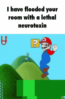 a cartoon of mario jumping in the air with the words i have flooded your room with a lethal neurotoxin below him .