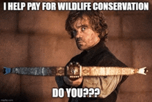 a man is holding a sword with a caption that says i help pay for wildlife conservation