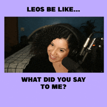 a woman wearing headphones is smiling in front of a microphone with the words " leos be like what did you say to me "