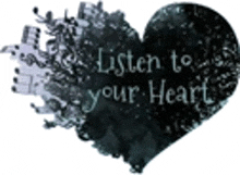 a black heart with the words listen to your heart written inside of it .