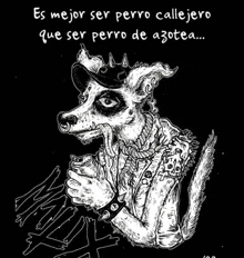 a black and white drawing of a dog with the words es mejor ser perro callejero que ser perro de azotea below it