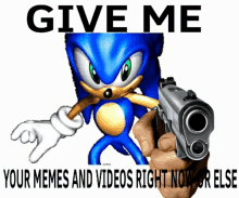 a picture of sonic the hedgehog pointing a gun with the words give me your memes and videos right now or else