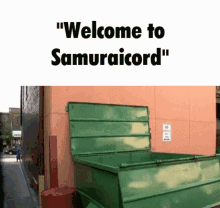 a green dumpster with the words " welcome to samuraicord " on the top