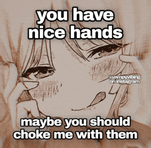 a drawing of a girl with the words " you have nice hands maybe you should choke me with them " below it