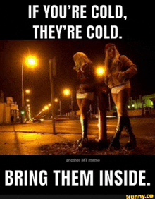 two women standing next to each other on a street at night with a caption that says if you 're cold they 're cold