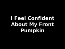 the words i feel confident about my front pumpkin are on a black background