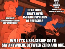 a cartoon says dear lord that 's over 150 atmospheres of pressure and well it 's a spaceship