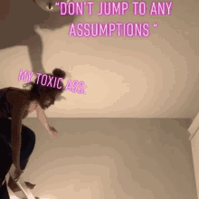 a woman is jumping in the air with the words " don 't jump to any assumptions "