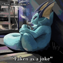 a cartoon of a pokemon smoking a cigarette with the caption " yes i 'm taken taken as a joke "