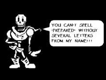 a pixel art of papyrus saying that he can 't spell prepared without several letters from his name .