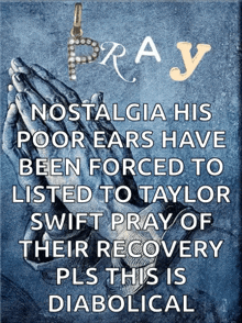 a poster that says pray nostalgia his poor ears have been forced to listed to taylor swift