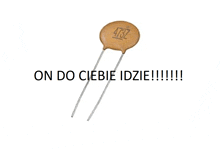 a close up of a ceramic capacitor with the words on do ciebie idzie written below it