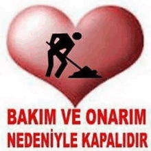 a red heart with a man digging in it and the words `` bakim ve onarim nedeniyle kapalidir '' written below it .