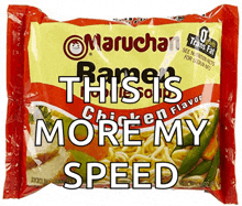 a bag of maruchan ramen chicken flavor says it 's more my speed