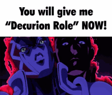 a cartoon character says " you will give me decurion role " now