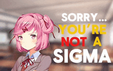 a pink haired anime girl with the words sorry you 're not a sigma