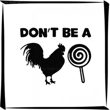 a rooster and a lollipop with the words " don 't be a "