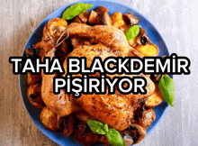 a blue plate topped with chicken and potatoes with the words taha blackdemir pisiriyor above it