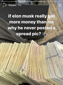 a stack of money with a caption that says if elon musk really got more money than me