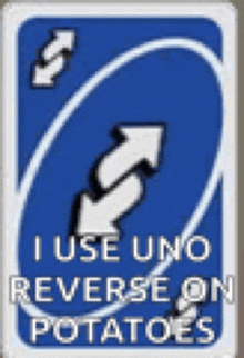 a blue uno card with two white arrows pointing in opposite directions and the words `` i use uno reverse on potatoes '' .