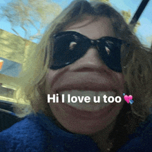 a woman wearing sunglasses has a big smile and the words hi i love u too