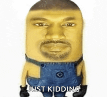 a yellow minion with a beard and overalls is standing on a white background with the words `` just kidding '' .