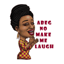 a cartoon of a woman laughing with abeg no make me laugh written below her